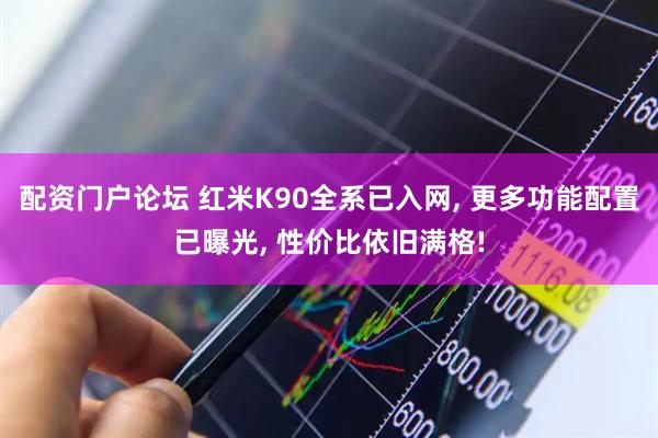 配资门户论坛 红米K90全系已入网, 更多功能配置已曝光, 性价比依旧满格!